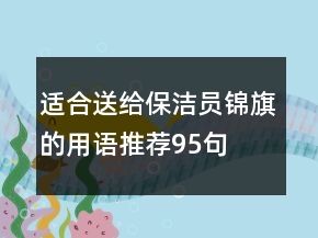 适合送给保洁员锦旗的用语推荐95句