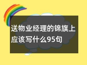 送物业经理的锦旗上应该写什么95句