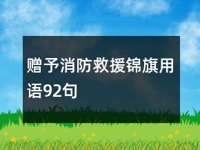 赠予消防救援锦旗用语92句