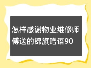 怎样感谢物业维修师傅送的锦旗赠语90句