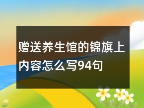 赠送养生馆的锦旗上内容怎么写94句