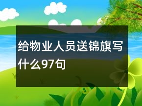 给物业人员送锦旗写什么97句