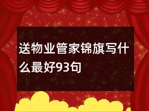 送物业管家锦旗写什么最好93句