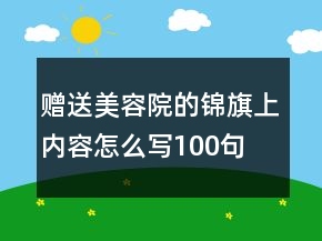 赠送美容院的锦旗上内容怎么写100句