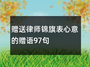 赠送律师锦旗表心意的赠语97句
