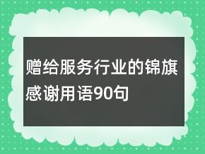 赠给服务行业的锦旗感谢用语90句