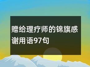 赠给理疗师的锦旗感谢用语97句