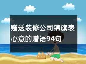 赠送装修公司锦旗表心意的赠语94句