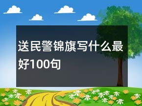 送民警锦旗写什么最好100句