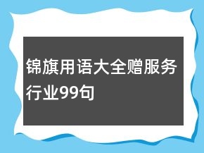 锦旗用语大全赠服务行业99句