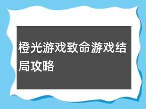 橙光游戏致命游戏结局攻略