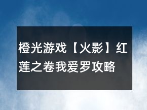 橙光游戏【火影】红莲之卷我爱罗攻略