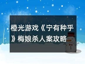 橙光游戏《宁有种乎》梅娘杀人案攻略