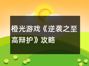 橙光游戏《逆袭之至高辩护》攻略