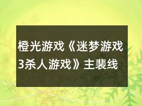 橙光游戏《迷梦游戏3：杀人游戏》主裴线攻略
