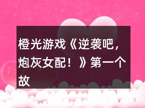 橙光游戏《逆袭吧，炮灰女配！》第一个故事攻略