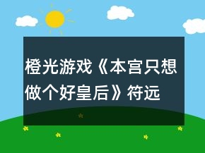 橙光游戏《本宫只想做个好皇后》符远书攻略