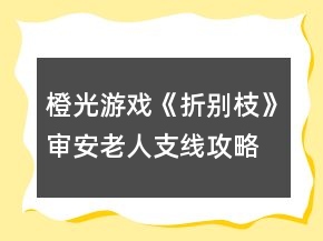 橙光游戏《折别枝》审安老人支线攻略