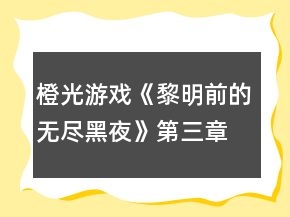 橙光游戏《黎明前的无尽黑夜》第三章攻略