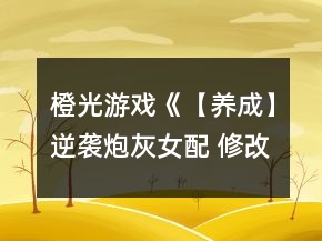 橙光游戏《【养成】逆袭炮灰女配 修改养成》攻略
