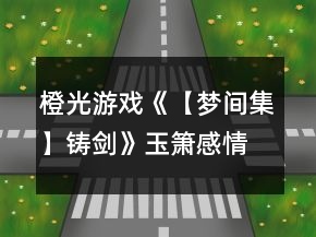 橙光游戏《【梦间集】铸剑》玉箫感情结局攻略