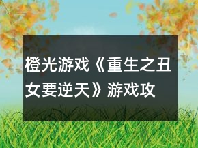 橙光游戏《重生之丑女要逆天》游戏攻略