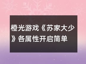 橙光游戏《苏家大少》各属性开启简单攻略