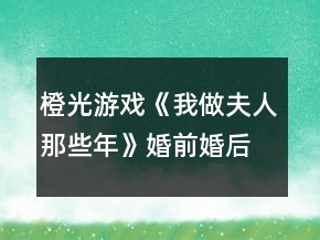 橙光游戏《我做夫人那些年》婚前婚后简单攻略