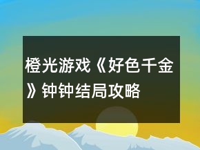橙光游戏《好色千金》钟钟结局攻略