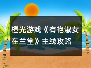 橙光游戏《有艳淑女在兰堂》主线攻略