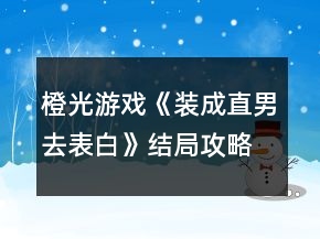 橙光游戏《装成直男去表白》结局攻略