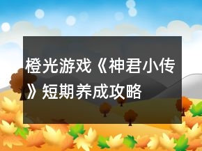 橙光游戏《神君小传》短期养成攻略