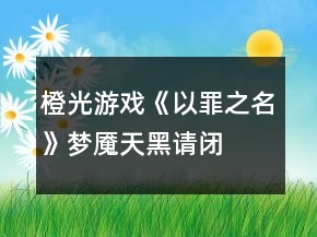 橙光游戏《以罪之名》梦魇、天黑请闭眼攻略