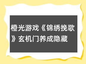 橙光游戏《锦绣挽歌》玄机门养成隐藏剧情点攻略