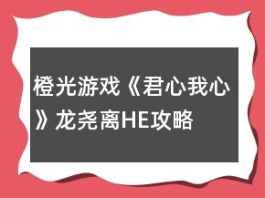 橙光游戏《君心我心》龙尧离HE攻略