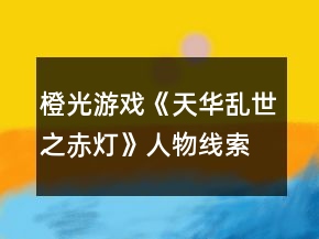 橙光游戏《天华乱世之赤灯》人物线索攻略