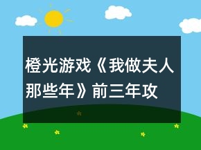 橙光游戏《我做夫人那些年》前三年攻略