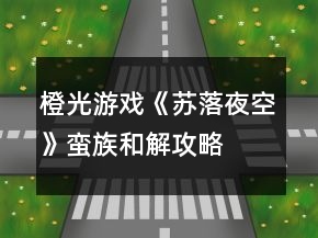 橙光游戏《苏落夜空》蛮族和解攻略