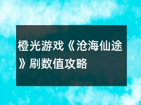 橙光游戏《沧海仙途》刷数值攻略