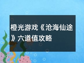 橙光游戏《沧海仙途》六道值攻略