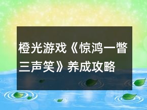 橙光游戏《惊鸿一瞥三声笑》养成攻略