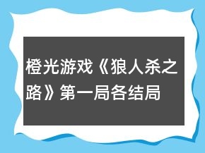 橙光游戏《狼人杀之路》第一局各结局打法攻略
