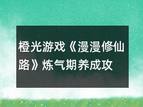 橙光游戏《漫漫修仙路》炼气期养成攻略