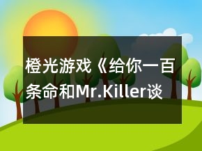 橙光游戏《给你一百条命和Mr.Killer谈恋爱》攻略