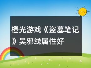 橙光游戏《盗墓笔记》吴邪线属性、好感攻略