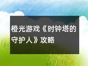 橙光游戏《时钟塔的守护人》攻略