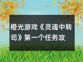 橙光游戏《灵魂中转司》第一个任务攻略