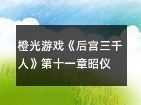 橙光游戏《后宫三千人》第十一章昭仪篇攻略