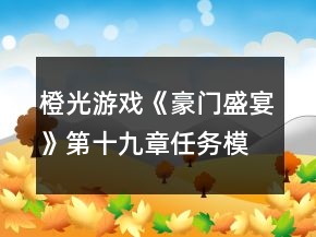 橙光游戏《豪门盛宴》第十九章任务模式攻略
