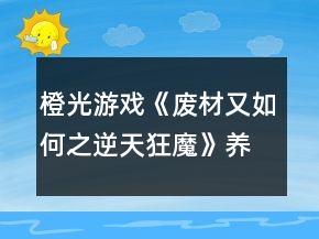 橙光游戏《废材又如何之逆天狂魔》养成攻略